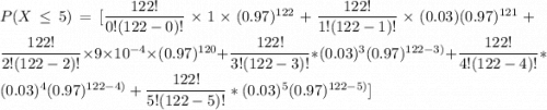 P(X \leq 5 ) = [\dfrac{122!}{0!(122-0)! } \times 1 \times  (0.97)^{122}+\dfrac{122!}{1!(122-1)! } \times (0.03)  (0.97)^{121}+\dfrac{122!}{2!(122-2)! } \times 9 \times 10^{-4} \times (0.97)^{120} + \dfrac{122!}{3!(122-3)! }*(0.03)^3(0.97)^{122-3)}+ \dfrac{122!}{4!(122-4)! }*(0.03)^4(0.97)^{122-4)} +\dfrac{122!}{5!(122-5)! } *(0.03)^5(0.97)^{122-5)}]