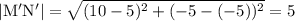 \rm |M'N'| = \sqrt{(10-5)^2+(-5-(-5))^2} =5