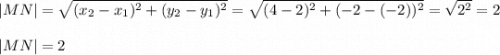 |MN|=\sqrt{(x_2-x_1)^2+(y_2-y_1)^2}=\sqrt{(4-2)^2+(-2-(-2))^2}=\sqrt{2^2}=2\\  \\ |MN|=2