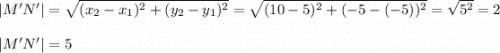 |M'N'|=\sqrt{(x_2-x_1)^2+(y_2-y_1)^2}=\sqrt{(10-5)^2+(-5-(-5))^2}=\sqrt{5^2}=2\\  \\ |M'N'|=5