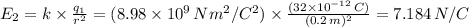 E_2 = k\times\frac{q_1}{r^2} = (8.98\times10^{9} \,Nm^2/C^2) \times\frac{(32\times 10^{-12}\,C)}{(0.2\,m)^2} = 7.184\,N/C