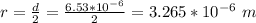r =  \frac{d}{2} =   \frac{6.53*10^{-6}}{2}  = 3.265 *10^{-6} \  m