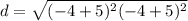 d=\sqrt{(-4+5)^2(-4+5)^2}