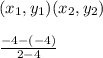 (x_{1},y_{1})(x_{2},y_{2})\\\\\frac{-4-(-4)}{2-4}