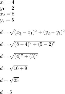 x_1 =4\\y_1 =2\\x_2 =8\\y_2 =5\\\\d = \sqrt{(x_2-x_1)^2+(y_2-y_1)^2}\\ \\d = \sqrt{(8-4)^2+(5-2)^2}\\ \\d = \sqrt{(4)^2 + (3)^2}\\ \\d = \sqrt{16+9}\\ \\d = \sqrt{25} \\\\d =5