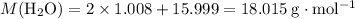 M(\mathrm{H_2O}) = 2 \times 1.008 + 15.999 = 18.015\; \rm g \cdot mol^{-1}