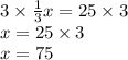 3 \times  \frac{1}{3} x = 25 \times 3 \\ x = 2 5 \times 3 \\ x = 75