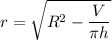r=\sqrt{R^2-\dfrac{V}{\pi h}}