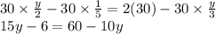 30 \times  \frac{y}{2}  - 30 \times  \frac{1}{5}  = 2(30) - 30 \times  \frac{y}{3}  \\ 15y - 6 = 60 - 10y