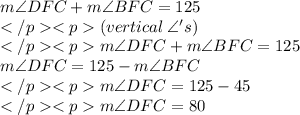 m\angle DFC+m\angle BFC=125\degree \\(vertical \:\angle 's) \\m\angle DFC+m\angle BFC=125\degree \\ m\angle DFC=125\degree-m\angle BFC\\m\angle DFC = 125\degree - 45\degree \\m\angle DFC = 80\degree \\