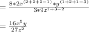 =\frac{8*2x^{(2+2+2-1)}*y^{(1+2+1-3)}}{3*9z^{1+3-2}}\\\\=\frac{16x^{5}y}{27z^{2}}