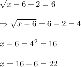  \sqrt{x-6} +2=6 \\  \\ \Rightarrow \sqrt{x-6} =6-2=4 \\  \\ x-6=4^2=16 \\  \\ x=16+6=22