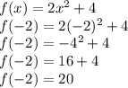 f(x) = 2x^2 + 4\\f(-2) = 2(-2)^2 + 4\\f(-2) = -4^2 + 4\\f(-2) = 16 + 4\\f(-2) = 20
