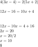 4(3x - 4) = 2(5x + 2)\\\\12x - 16 = 10x + 4\\\\\\12x - 10x = 4 + 16\\2x = 20\\x = 20/2\\x = 10\\\
