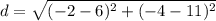 d=\sqrt{(-2-6)^2+(-4-11)^2}