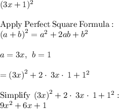 (3x + 1)^2\\\\\mathrm{Apply\:Perfect\:Square\:Formula}:\\\quad \left(a+b\right)^2=a^2+2ab+b^2\\\\a=3x,\:\:b=1\\\\=\left(3x\right)^2+2\cdot \:3x\cdot \:1+1^2\\\\\mathrm{Simplify}\:\left(3x\right)^2+2\cdot \:3x\cdot \:1+1^2:\\\quad 9x^2+6x+1