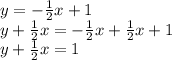 y=-\frac{1}{2}x+1\\ y+\frac{1}{2}x=-\frac{1}{2}x+\frac{1}{2}x + 1\\y+\frac{1}{2}x=1