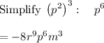 \mathrm{Simplify\:}\left(p^2\right)^3:\quad p^6\\\\=-8r^9p^6m^3