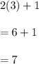 2(3)+1\\\\=6+1\\\\=7