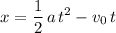 \displaystyle x = \frac{1}{2}\, a\, t^2 - v_0\, t