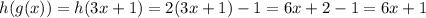 h(g(x)) = h(3x + 1) = 2(3x + 1) - 1 = 6x + 2 - 1 = 6x + 1