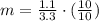 m=\frac{1.1}{3.3}\cdot(\frac{10}{10})