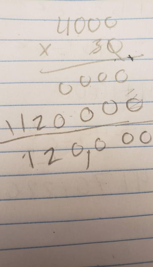 30x4000 I will give brainlest to first person that answers without using calculator