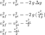 v_{yf}^2-v_{yi}^2=-2\,g\,\Delta y\\\\v_{yf}^2-v_{yi}^2=-2\,g\,(\frac{v_{yi}^2}{4\,g} )\\v_{yf}^2=v_{yi}^2-\frac{v_{yi}^2}{2} \\v_{yf}^2=\frac{v_{yi}^2}{2}