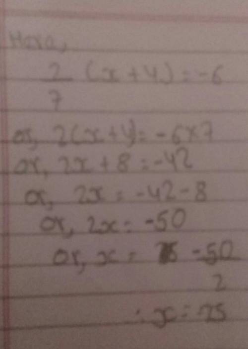 What is the value of x?
2/7 (x + 4 ) = -6 
help please someone that knoes the answer