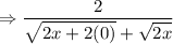 \displaystyle \Rightarrow \frac{2}{\sqrt{2x+2(0)}+\sqrt{2x}}