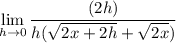 \displaystyle \lim_{h\to 0} \frac{(2h)}{h(\sqrt{2x+2h}+\sqrt{2x})}