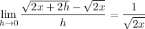 \displaystyle \lim_{h\to 0} \frac{\sqrt{2x+2h}-\sqrt{2x}}{h}=\frac{1}{\sqrt{2x}}