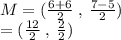 M = ( \frac{6 + 6}{2} \:   , \:  \frac{7 - 5}{2} ) \\  = ( \frac{12}{2}  \:  , \:  \frac{2}{2} )