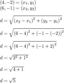 ( 4,-2 )=(x_1,y_1)\\( 6,-1)=(x_2,y_2)\\\\d=\sqrt{\left(x_2-x_1\right)^2+\left(y_2-y_1\right)^2}\\\\d =\sqrt{\left(6-4\right)^2+\left(-1-\left(-2\right)\right)^2}\\\\d=\sqrt{\left(6-4\right)^2+\left(-1+2\right)^2}\\\\d=\sqrt{2^2+1^2}\\\\d =\sqrt{4+1}\\\\d=\sqrt{5}