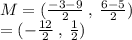M = ( \frac{ - 3 - 9}{2}  \:  , \:  \frac{6 -5}{2} ) \\  = ( -  \frac{12}{2}  \: , \:  \frac{1}{2} )