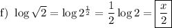 \text{f)  }\log{\sqrt{2}}=\log{2^{\frac{1}{2}}}=\dfrac{1}{2}\log{2}=\boxed{\dfrac{x}{2}}