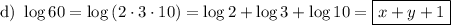 \text{d)  }\log{60}=\log{(2\cdot 3\cdot 10)}=\log{2}+\log{3}+\log{10}=\boxed{x+y+1}