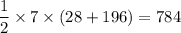 \begin{aligned}\frac{1}{2}\times 7 \times (28 + 196) = 784 \end{aligned}