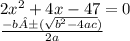 2x^2 + 4x - 47 = 0\\\frac{-b ±(\sqrt{b^2-4ac})}{2a}
