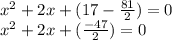 x^2 +2x+ (17-\frac{81}{2})=0\\ x^2+2x+(\frac{-47}{2}) = 0\\
