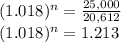 (1.018)^n=\frac{25,000}{20,612} \\(1.018)^n=1.213\\