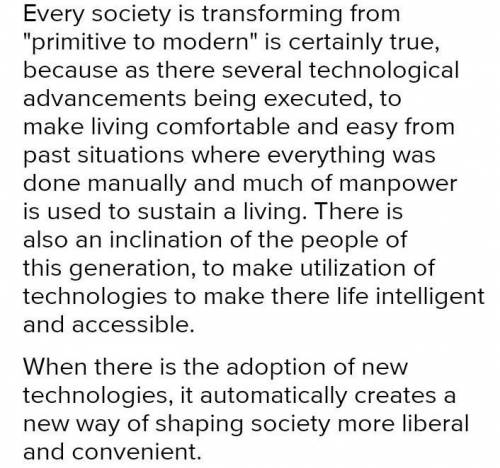 Every society is transforming from primitive to modern. Do you agree with this

statement? Explain