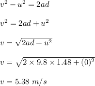 v^2-u^2=2ad\\\\v^2=2ad+u^2\\\\v=\sqrt{2ad+u^2}\\\\v=\sqrt{2\times 9.8\times 1.48+(0)^2}\\\\v=5.38\ m/s