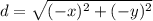 d = \sqrt{(- x)^2 + (- y)^2}