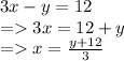 3x-y=12\\ =3x = 12+y\\=x=\frac{y+12}{3}