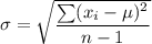 \sigma =\sqrt{\dfrac{\sum (x_{i} - \mu )^{2}}{n-1}}