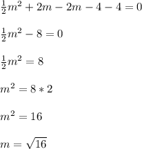 \frac{1}{2}m^{2}+2m - 2m - 4 - 4 = 0\\\\\frac{1}{2}m^{2} - 8 = 0\\\\\frac{1}{2}m^{2} =8\\\\m^{2} = 8*2\\\\m^{2} = 16\\\\m = \sqrt{16}