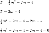 T = \frac{1}{2}m^{2}+2m - 4\\\\T = 2m + 4\\\\\frac{1}{2}m^{2}+2m - 4 = 2m + 4\\\\\frac{1}{2}m^{2}+2m - 4 - 2m - 4 = 0