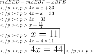 m\angle BED = m\angle EBF + \angle BFE  \\4x = x + 33\degree \\4x - x = 33\degree \\3x = 33\degree \\x = \frac{33}{3}\\\huge \purple {\boxed {x = 11\degree}} \\4x = 4\times 11\degree \\\huge \orange{\boxed {4x = 44\degree}}