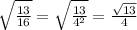 \sqrt{\frac{13}{16} } =\sqrt{\frac{13}{4^{2} } } =\frac{\sqrt{13} }{4}